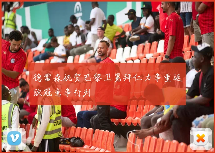 德雷森祝贺巴黎卫冕拜仁力争重返欧冠竞争行列